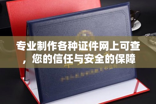 埌东专业制作各种证件网上可查，您的信任与安全的保障